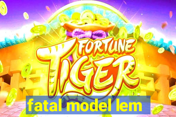 fatal model lem